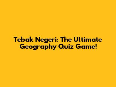Tebak Negeri: The Ultimate Geography Quiz Game!