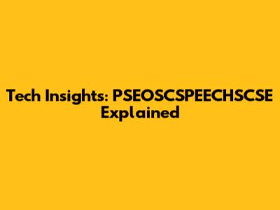 Tech Insights: PSEOSCSPEECHSCSE Explained