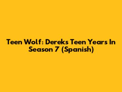 Teen Wolf: Derek's Teen Years In Season 7 (Spanish)