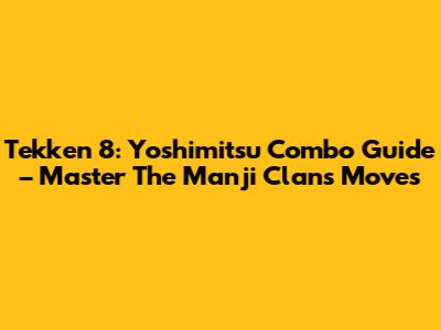 Tekken 8: Yoshimitsu Combo Guide – Master The Manji Clan's Moves