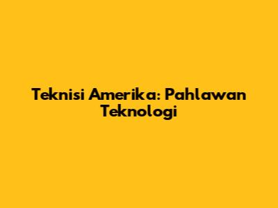 Teknisi Amerika: Pahlawan Teknologi