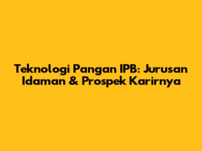 Teknologi Pangan IPB: Jurusan Idaman & Prospek Karirnya