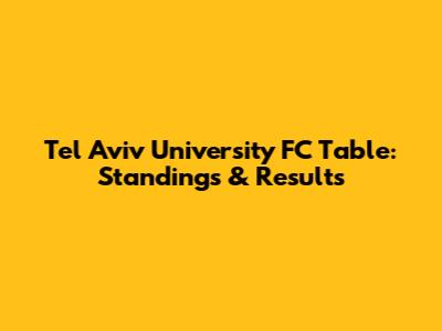 Tel Aviv University FC Table: Standings & Results