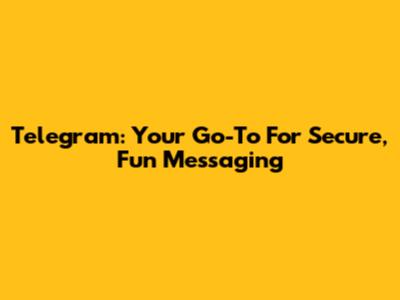 Telegram: Your Go-To For Secure, Fun Messaging