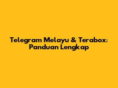 Telegram Melayu & Terabox: Panduan Lengkap