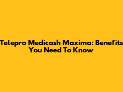 Telepro Medicash Maxima: Benefits You Need To Know