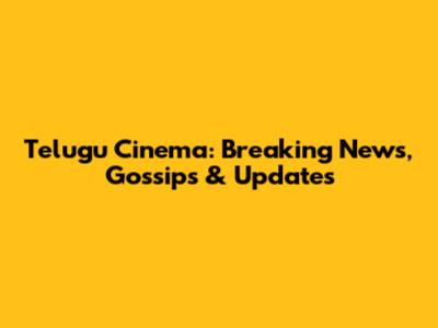 Telugu Cinema: Breaking News, Gossips & Updates
