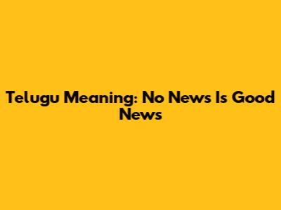 Telugu Meaning: No News Is Good News