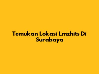 Temukan Lokasi Lmzhits Di Surabaya