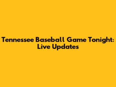 Tennessee Baseball Game Tonight: Live Updates
