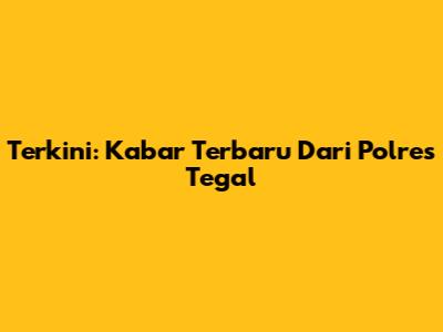Terkini: Kabar Terbaru Dari Polres Tegal