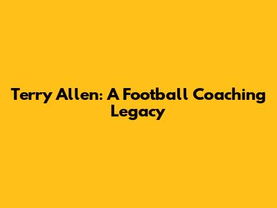 Terry Allen: A Football Coaching Legacy
