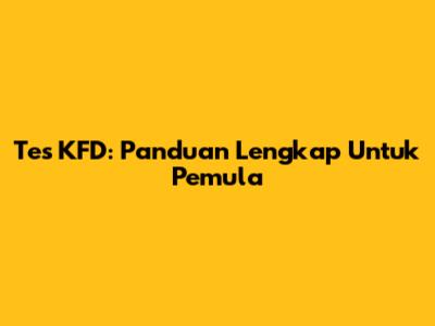 Tes KFD: Panduan Lengkap Untuk Pemula