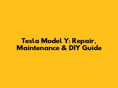 Tesla Model Y: Repair, Maintenance & DIY Guide