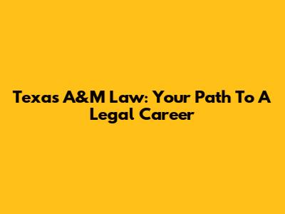 Texas A&M Law: Your Path To A Legal Career