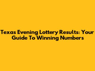 Texas Evening Lottery Results: Your Guide To Winning Numbers