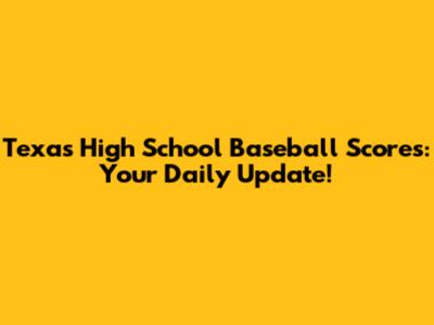 Texas High School Baseball Scores: Your Daily Update!