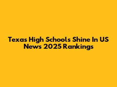 Texas High Schools Shine In US News 2025 Rankings