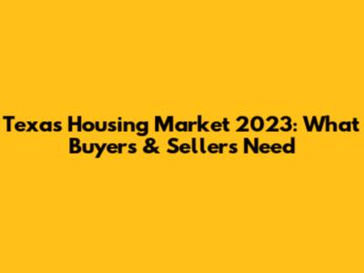 Texas Housing Market 2023: What Buyers & Sellers Need