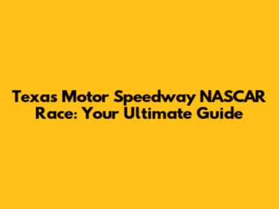 Texas Motor Speedway NASCAR Race: Your Ultimate Guide