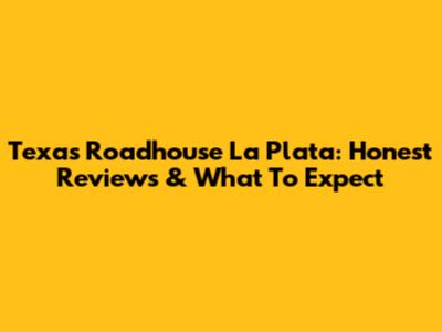 Texas Roadhouse La Plata: Honest Reviews & What To Expect