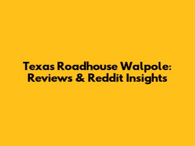 Texas Roadhouse Walpole: Reviews & Reddit Insights