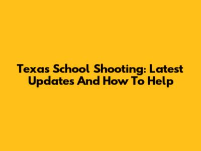 Texas School Shooting: Latest Updates And How To Help
