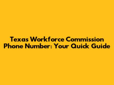 Texas Workforce Commission Phone Number: Your Quick Guide