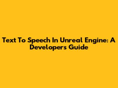 Text To Speech In Unreal Engine: A Developer's Guide