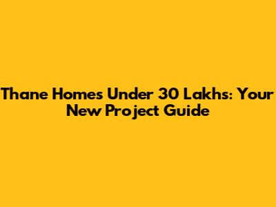 Thane Homes Under 30 Lakhs: Your New Project Guide