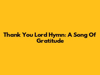 Thank You Lord Hymn: A Song Of Gratitude