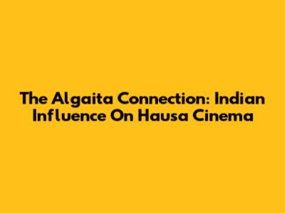 The Algaita Connection: Indian Influence On Hausa Cinema