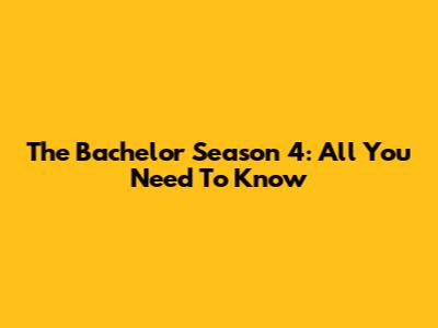 The Bachelor Season 4: All You Need To Know