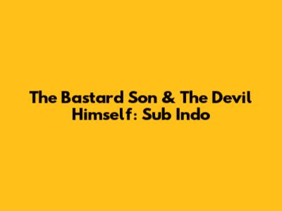 The Bastard Son & The Devil Himself: Sub Indo