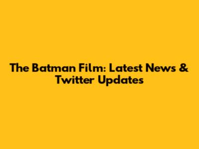 The Batman Film: Latest News & Twitter Updates