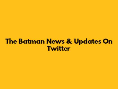 The Batman News & Updates On Twitter