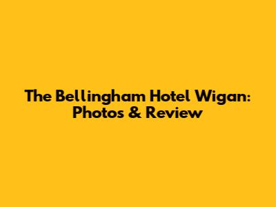 The Bellingham Hotel Wigan: Photos & Review