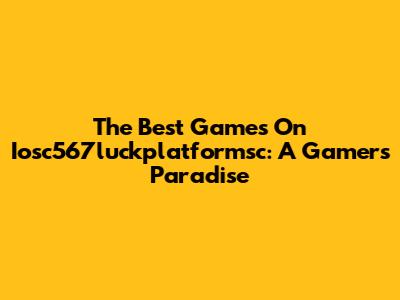The Best Games On Iosc567luckplatformsc: A Gamer's Paradise
