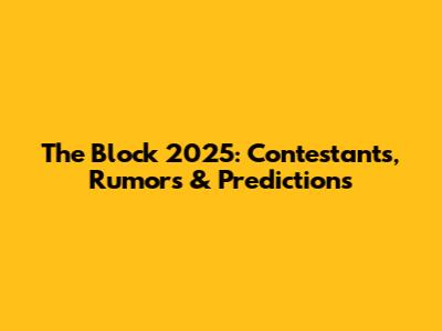 The Block 2025: Contestants, Rumors & Predictions