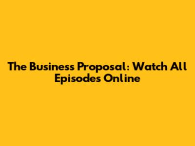 The Business Proposal: Watch All Episodes Online