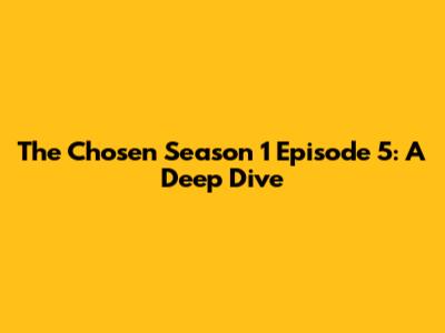 The Chosen Season 1 Episode 5: A Deep Dive