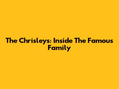 The Chrisleys: Inside The Famous Family