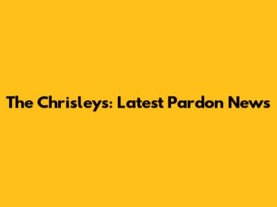 The Chrisleys: Latest Pardon News