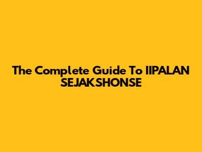 The Complete Guide To IIPALAN SEJAKSHONSE
