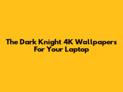 The Dark Knight 4K Wallpapers For Your Laptop