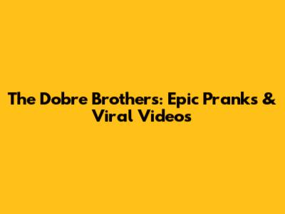 The Dobre Brothers: Epic Pranks & Viral Videos
