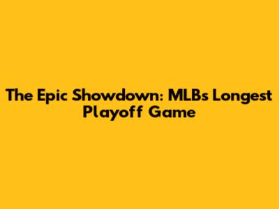 The Epic Showdown: MLB's Longest Playoff Game