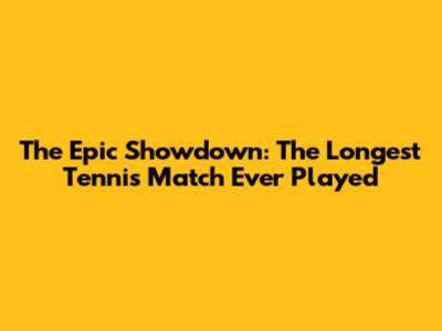The Epic Showdown: The Longest Tennis Match Ever Played