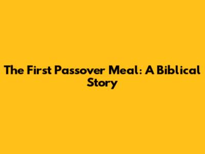 The First Passover Meal: A Biblical Story