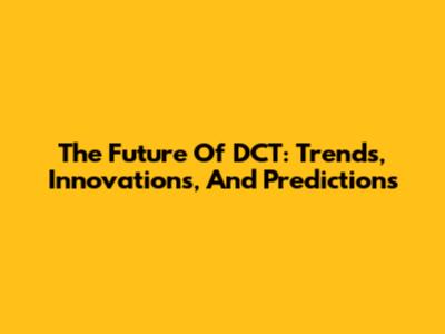 The Future Of DCT: Trends, Innovations, And Predictions